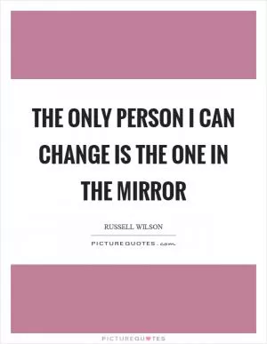 The only person I can change is the one in the mirror Picture Quote #1