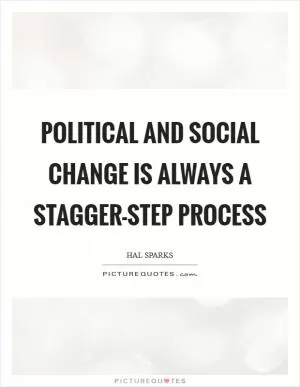 Political and social change is always a stagger-step process Picture Quote #1
