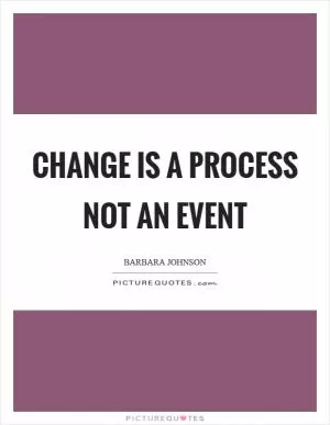 Change is a process not an event Picture Quote #1