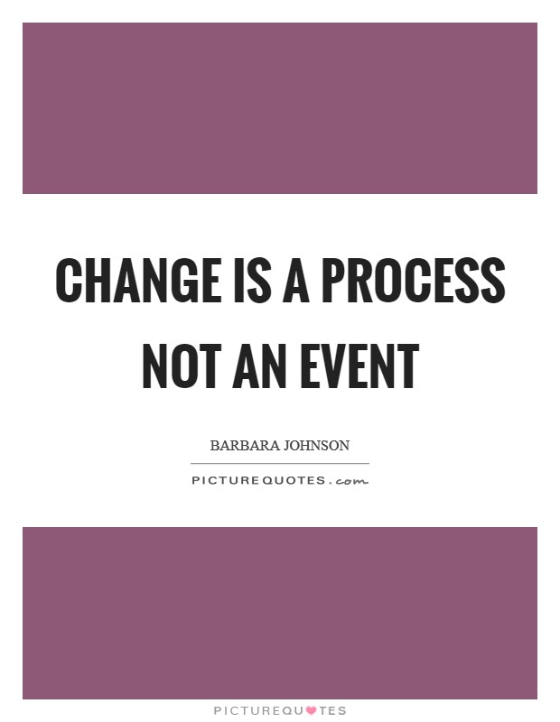 Change is a process not an event Picture Quote #1