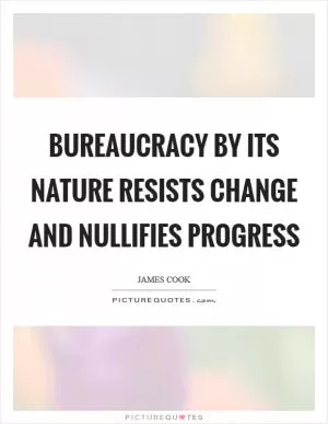 Bureaucracy by its nature resists change and nullifies progress Picture Quote #1