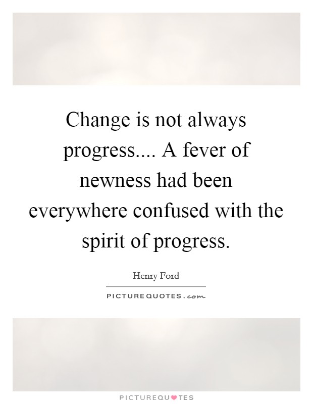 Change is not always progress.... A fever of newness had been everywhere confused with the spirit of progress. Picture Quote #1