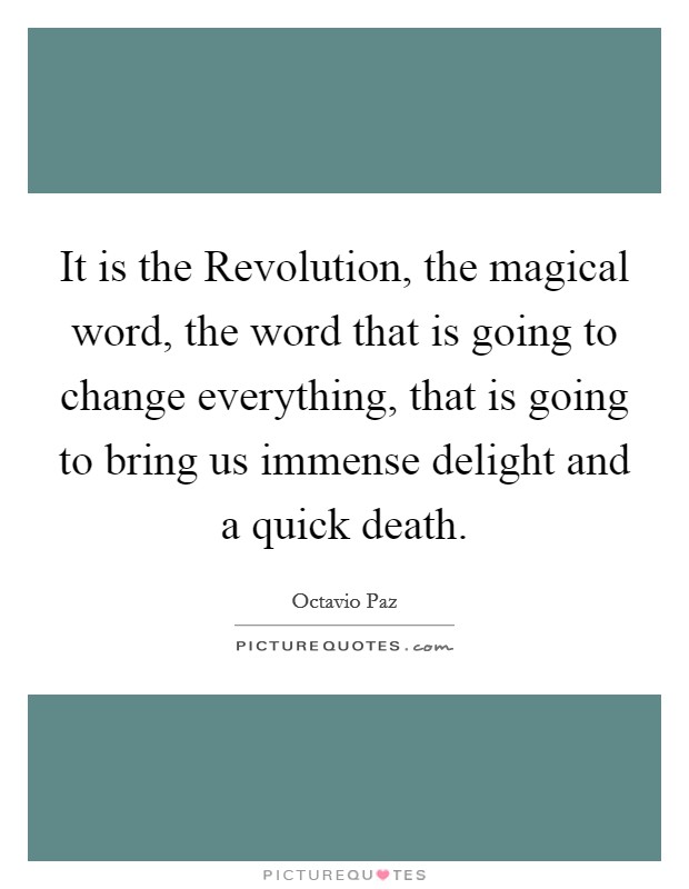 It is the Revolution, the magical word, the word that is going to change everything, that is going to bring us immense delight and a quick death. Picture Quote #1