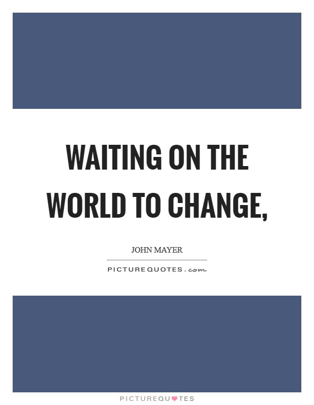 Waiting on the World to Change, Picture Quote #1