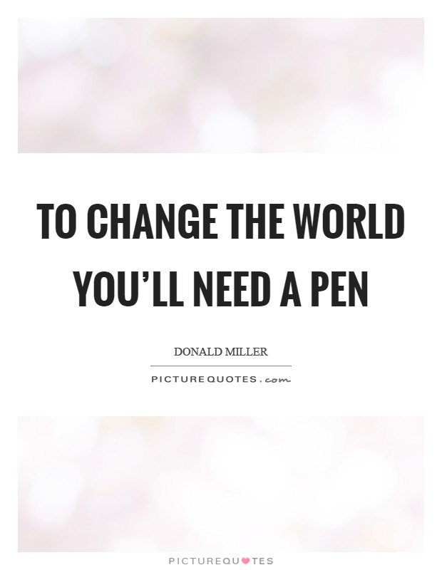 To change the world you'll need a pen Picture Quote #1