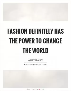 Fashion definitely has the power to change the world Picture Quote #1