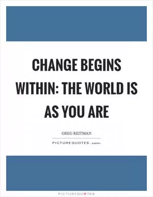 Change begins within: the world is as you are Picture Quote #1