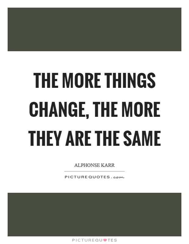 The more things change, the more they are the same Picture Quote #1