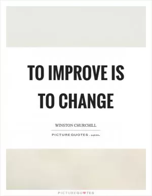 To improve is to change Picture Quote #1