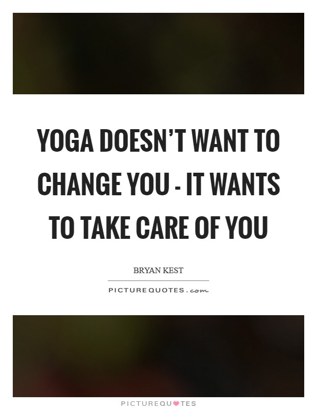 Yoga doesn't want to change you - it wants to take care of you Picture Quote #1
