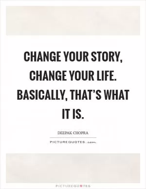 Change your story, change your life. Basically, that’s what it is Picture Quote #1