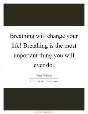 Breathing will change your life! Breathing is the most important thing you will ever do Picture Quote #1