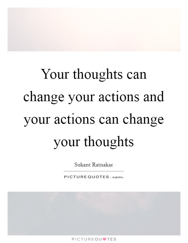 Your thoughts can change your actions and your actions can change your thoughts Picture Quote #1