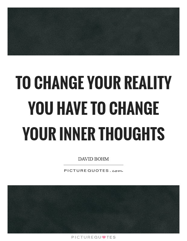 To change your reality you have to change your inner thoughts Picture Quote #1