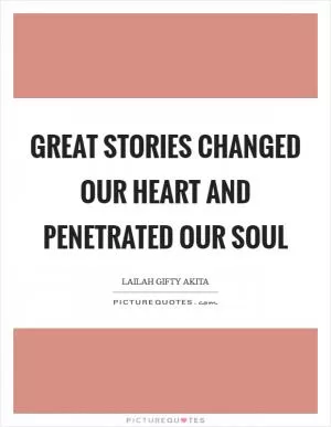 Great stories changed our heart and penetrated our soul Picture Quote #1