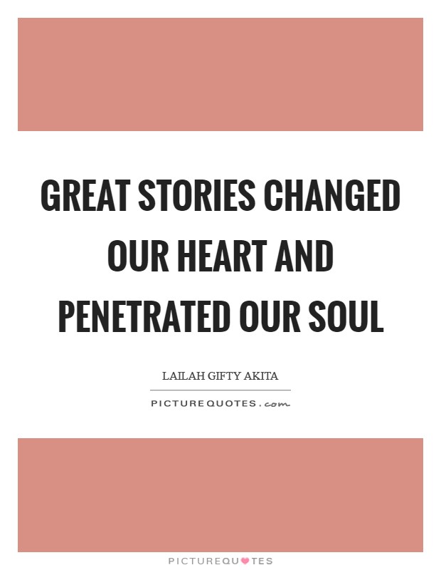 Great stories changed our heart and penetrated our soul Picture Quote #1