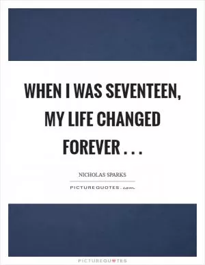 When I was seventeen, my life changed forever . .  Picture Quote #1