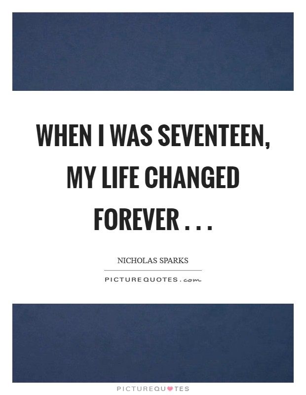 When I was seventeen, my life changed forever . . . Picture Quote #1