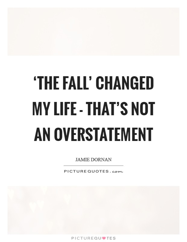 ‘The Fall' changed my life - that's not an overstatement Picture Quote #1