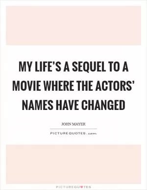 My life’s a sequel to a movie where the actors’ names have changed Picture Quote #1