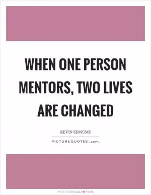 When one person mentors, two lives are changed Picture Quote #1