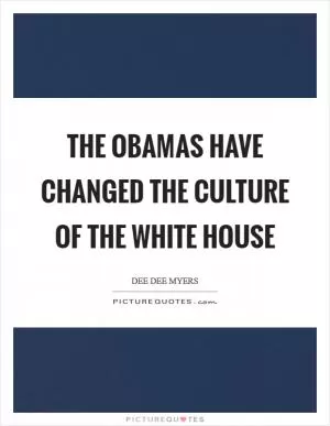 The Obamas have changed the culture of the White House Picture Quote #1