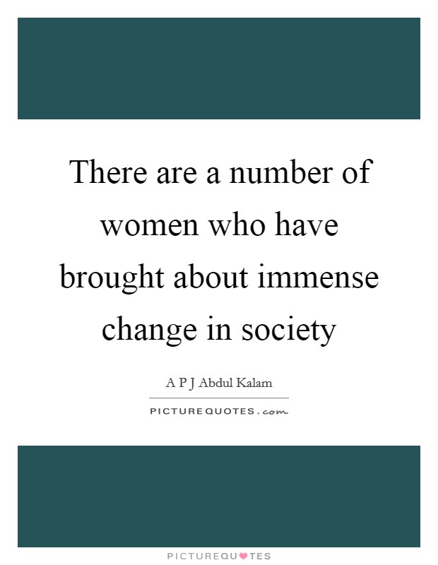 There are a number of women who have brought about immense change in society Picture Quote #1