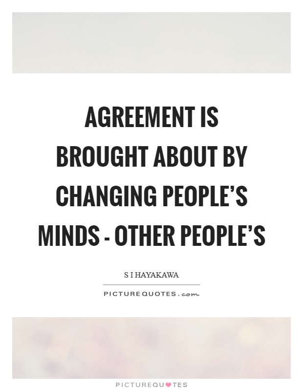 Agreement is brought about by changing people's minds - other people's Picture Quote #1