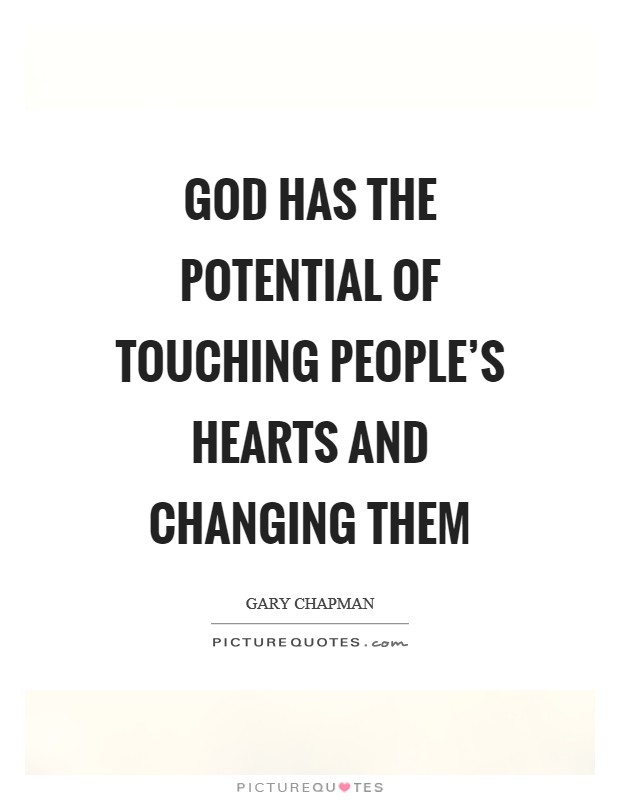 God has the potential of touching people's hearts and changing them Picture Quote #1