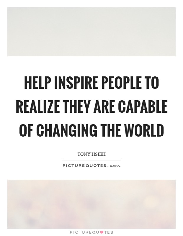 Help inspire people to realize they are capable of changing the world Picture Quote #1