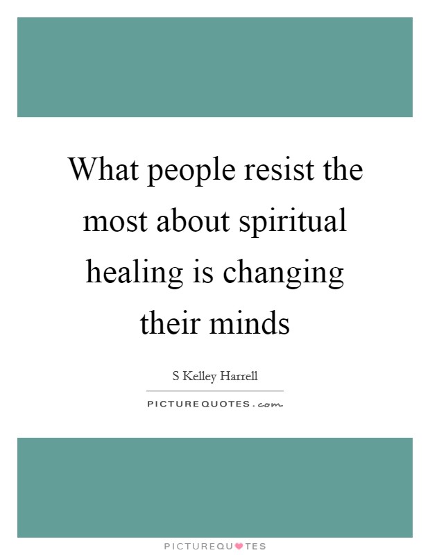 What people resist the most about spiritual healing is changing their minds Picture Quote #1