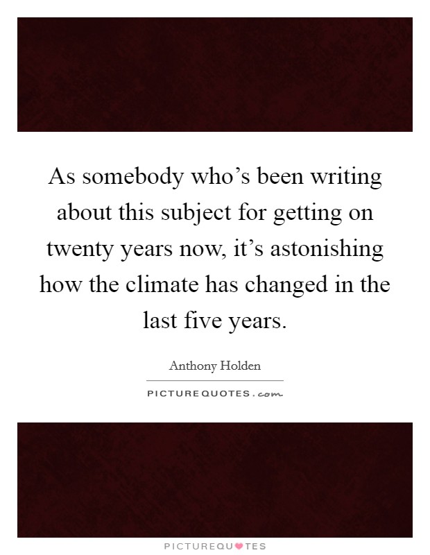 As somebody who's been writing about this subject for getting on twenty years now, it's astonishing how the climate has changed in the last five years. Picture Quote #1