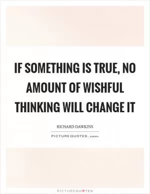 If something is true, no amount of wishful thinking will change it Picture Quote #1