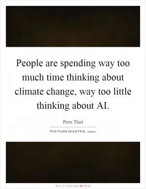 People are spending way too much time thinking about climate change, way too little thinking about AI Picture Quote #1