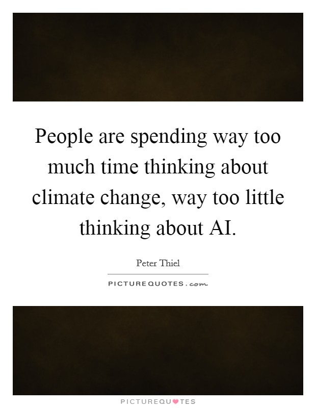 People are spending way too much time thinking about climate change, way too little thinking about AI. Picture Quote #1