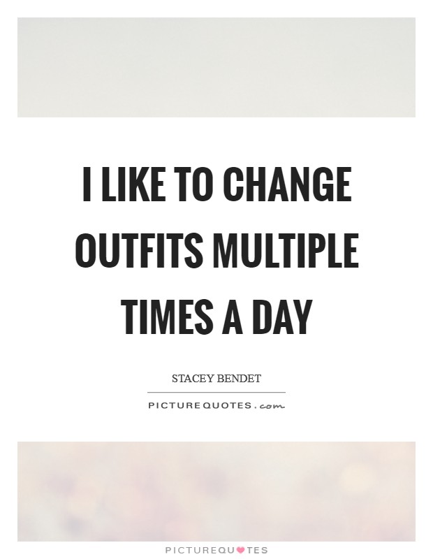 I like to change outfits multiple times a day Picture Quote #1