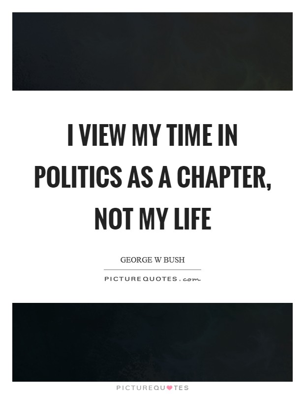 I view my time in politics as a chapter, not my life Picture Quote #1