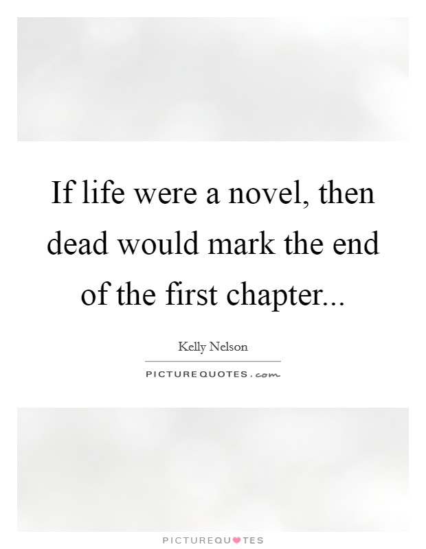 If life were a novel, then dead would mark the end of the first chapter Picture Quote #1