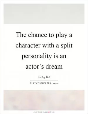 The chance to play a character with a split personality is an actor’s dream Picture Quote #1