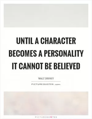 Until a character becomes a personality it cannot be believed Picture Quote #1