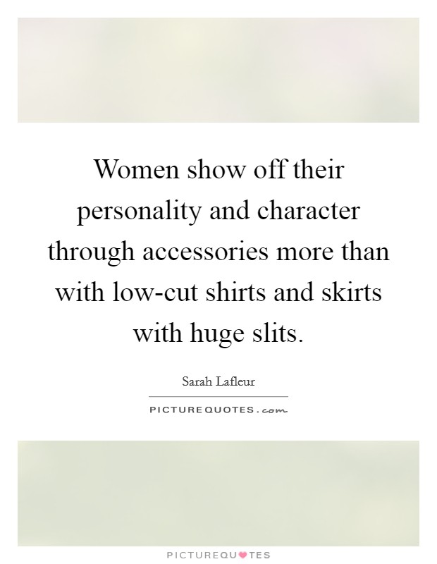 Women show off their personality and character through accessories more than with low-cut shirts and skirts with huge slits. Picture Quote #1