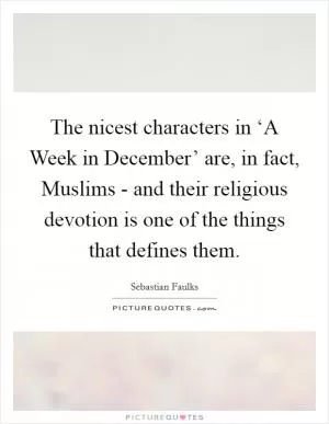 The nicest characters in ‘A Week in December’ are, in fact, Muslims - and their religious devotion is one of the things that defines them Picture Quote #1