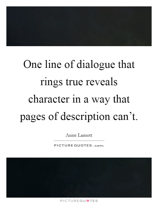 One line of dialogue that rings true reveals character in a way that pages of description can't. Picture Quote #1