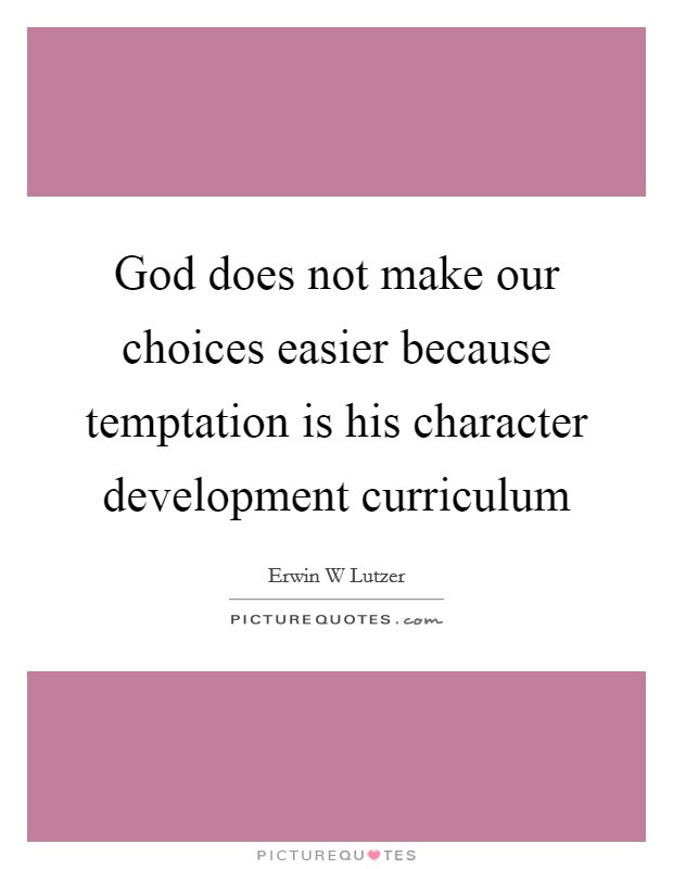 God does not make our choices easier because temptation is his character development curriculum Picture Quote #1