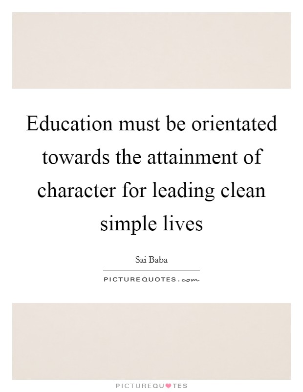 Education must be orientated towards the attainment of character for leading clean simple lives Picture Quote #1