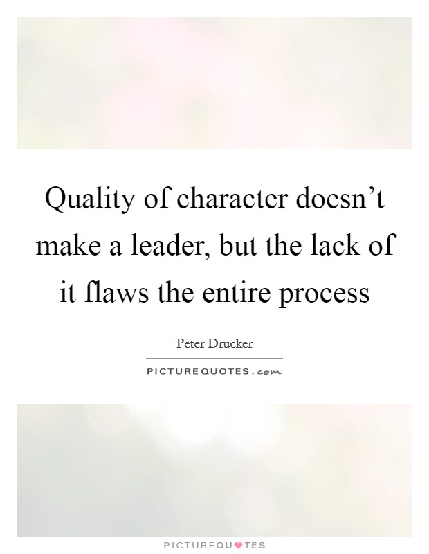 Quality of character doesn't make a leader, but the lack of it flaws the entire process Picture Quote #1