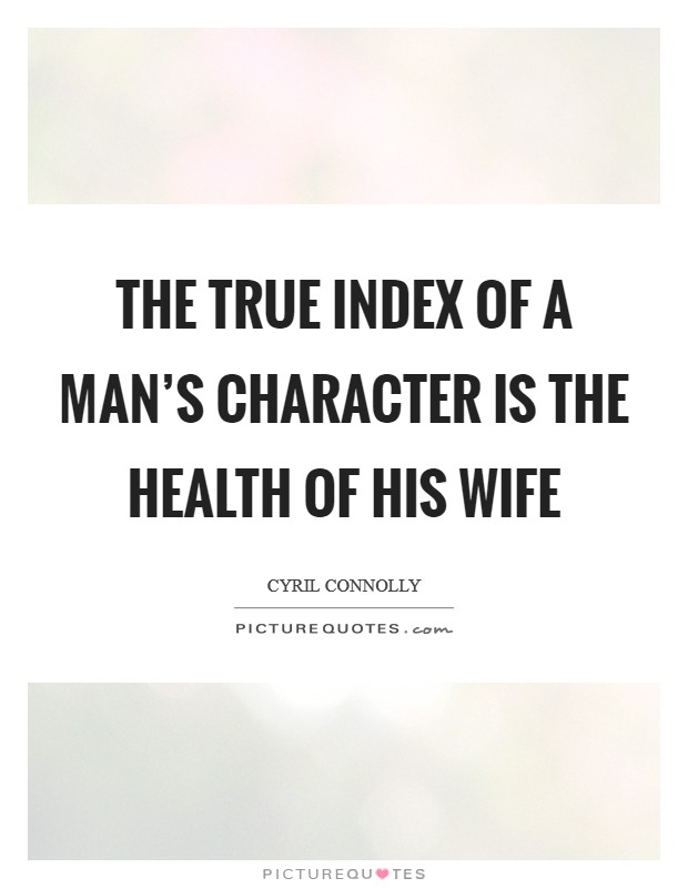 The true index of a man's character is the health of his wife Picture Quote #1