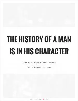 The history of a man is in his character Picture Quote #1