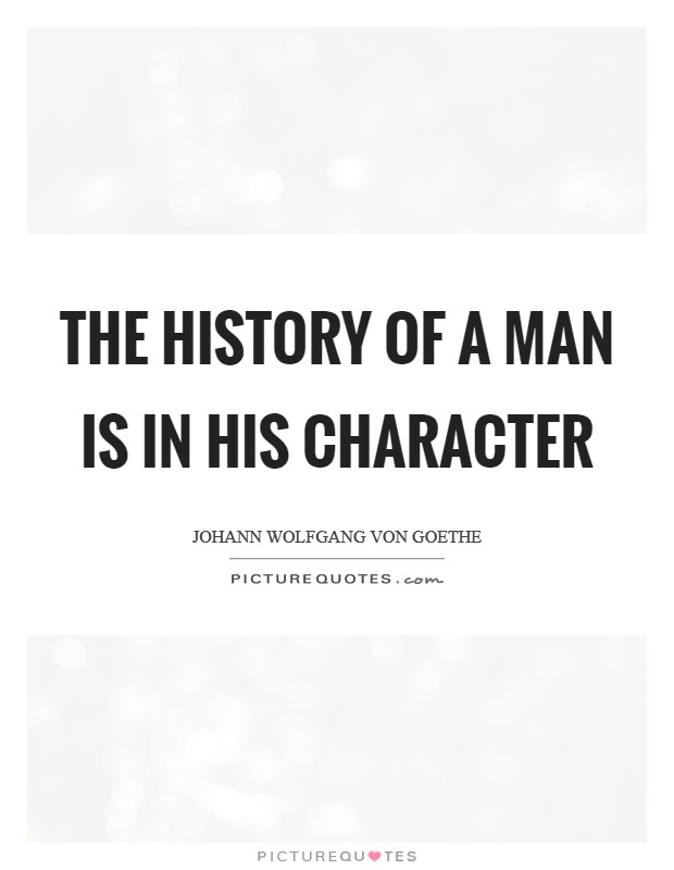 The history of a man is in his character Picture Quote #1