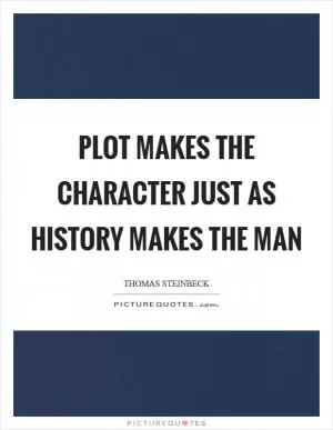 Plot makes the character just as history makes the man Picture Quote #1